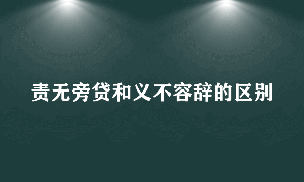 责无旁贷和义不容辞的区别