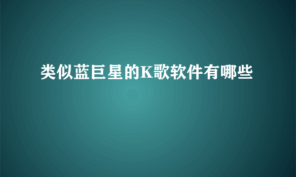 类似蓝巨星的K歌软件有哪些