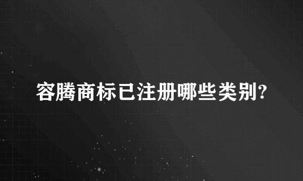 容腾商标已注册哪些类别?