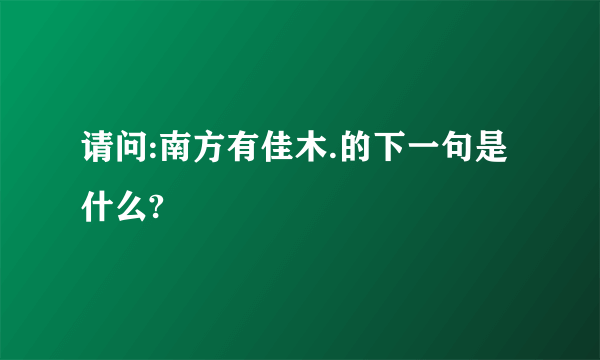 请问:南方有佳木.的下一句是什么?