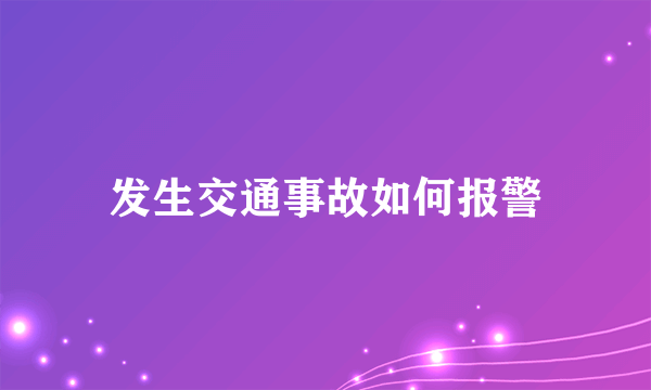 发生交通事故如何报警