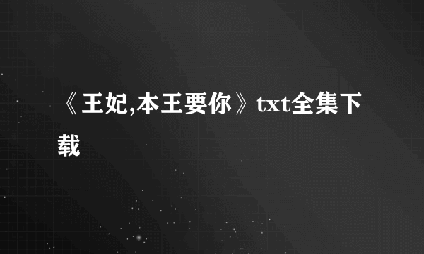 《王妃,本王要你》txt全集下载