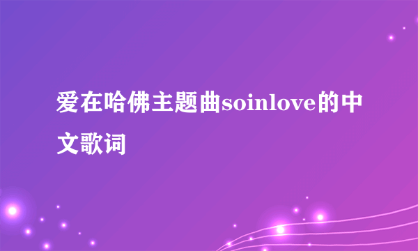 爱在哈佛主题曲soinlove的中文歌词