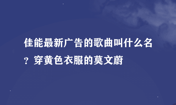 佳能最新广告的歌曲叫什么名？穿黄色衣服的莫文蔚