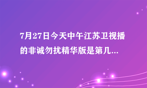 7月27日今天中午江苏卫视播的非诚勿扰精华版是第几期了！找其中的一个歌！