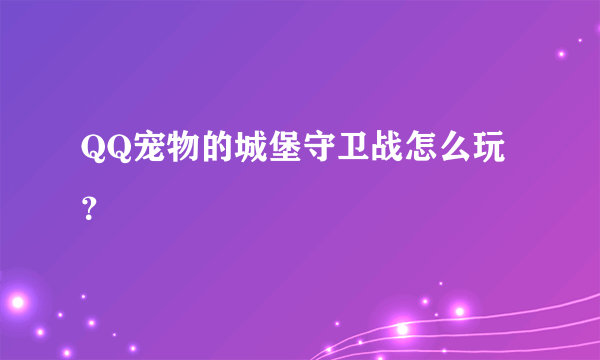 QQ宠物的城堡守卫战怎么玩？