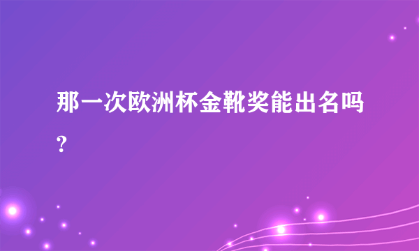 那一次欧洲杯金靴奖能出名吗?