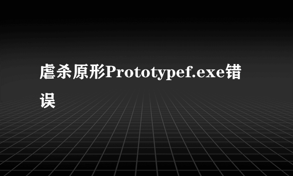 虐杀原形Prototypef.exe错误