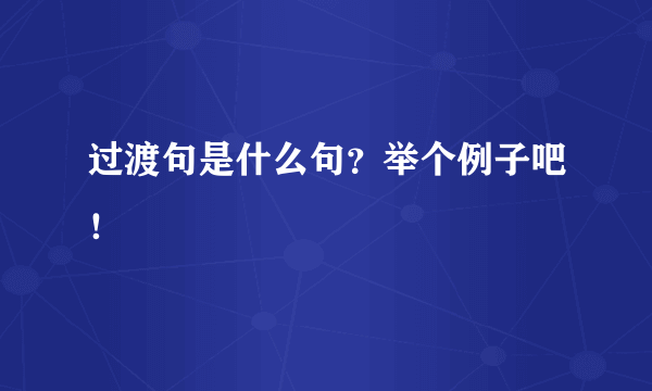 过渡句是什么句？举个例子吧！