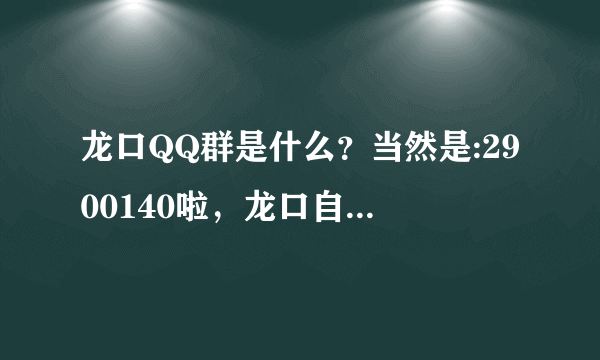 龙口QQ群是什么？当然是:2900140啦，龙口自己的信息聊天室！