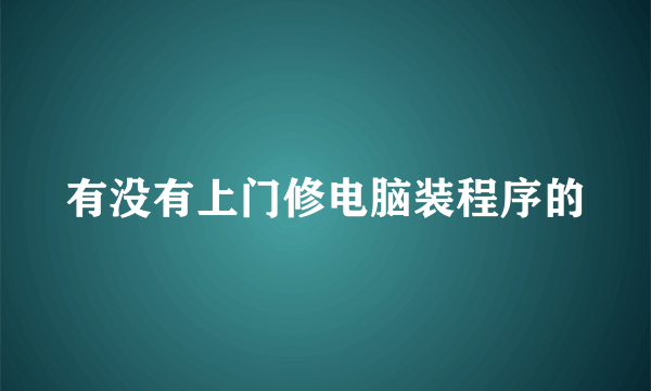 有没有上门修电脑装程序的