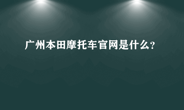 广州本田摩托车官网是什么？