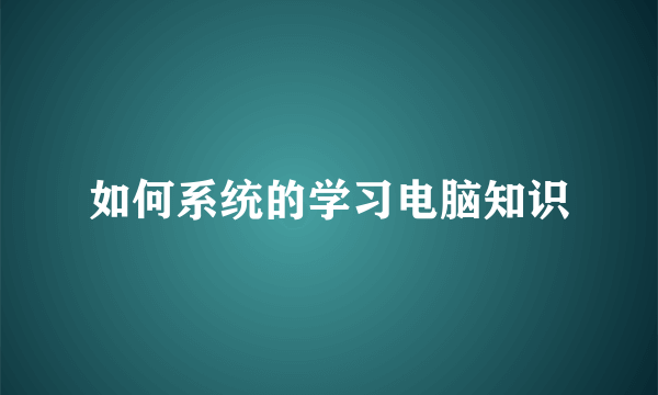 如何系统的学习电脑知识