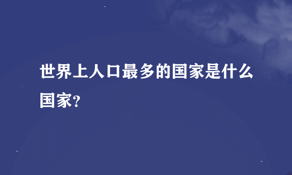 世界上人口最多的国家是什么国家？