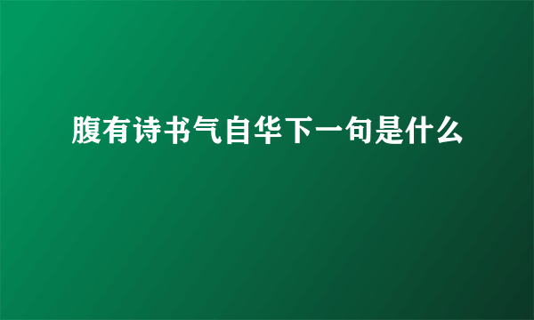 腹有诗书气自华下一句是什么