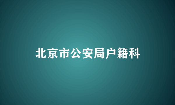 北京市公安局户籍科