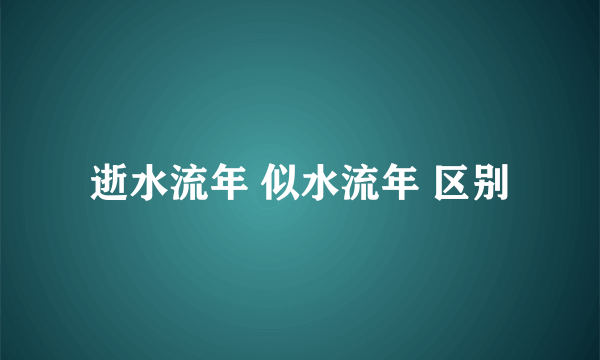 逝水流年 似水流年 区别