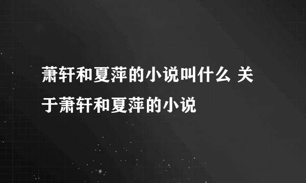 萧轩和夏萍的小说叫什么 关于萧轩和夏萍的小说