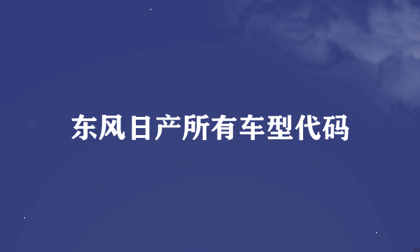 东风日产所有车型代码