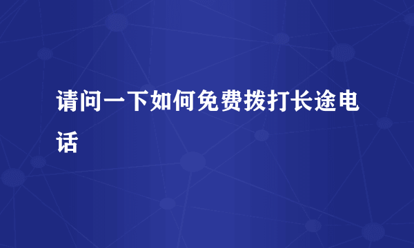 请问一下如何免费拨打长途电话