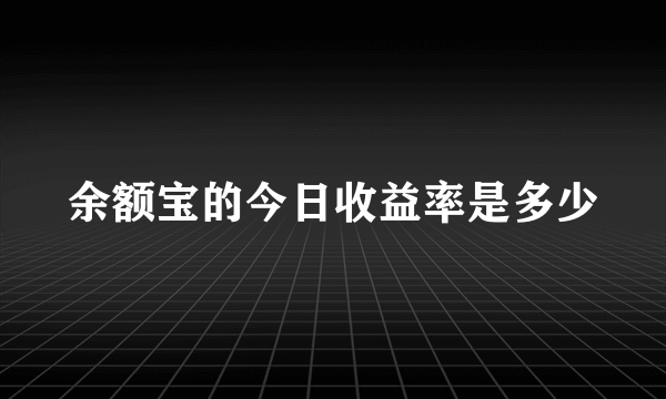 余额宝的今日收益率是多少