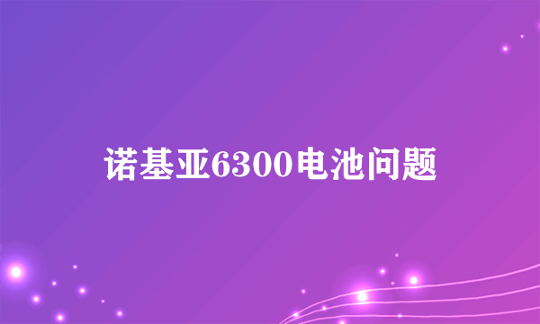 诺基亚6300电池问题