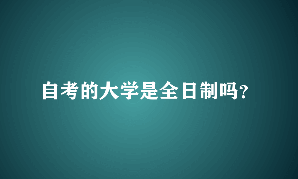 自考的大学是全日制吗？