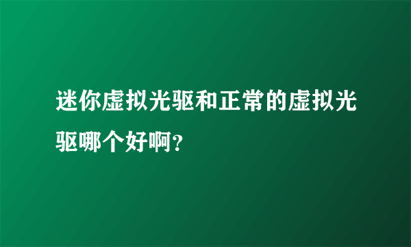 迷你虚拟光驱和正常的虚拟光驱哪个好啊？