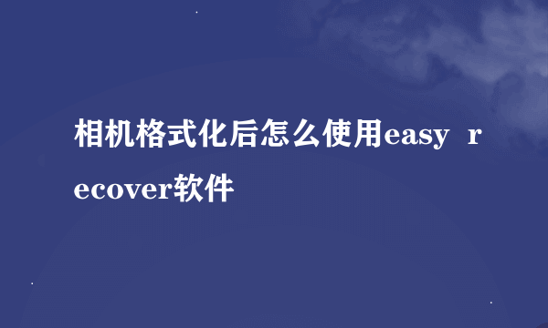 相机格式化后怎么使用easy  recover软件