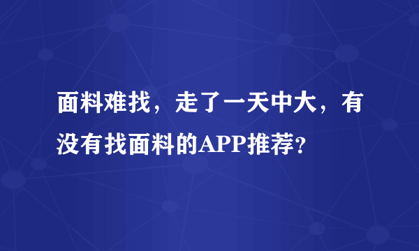 面料难找，走了一天中大，有没有找面料的APP推荐？