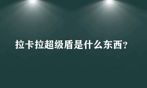 拉卡拉超级盾是什么东西？