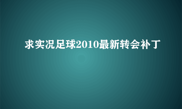 求实况足球2010最新转会补丁