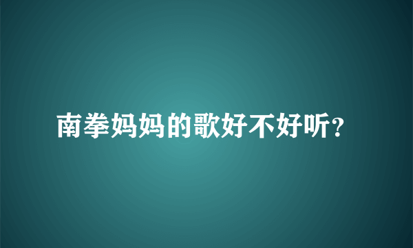 南拳妈妈的歌好不好听？