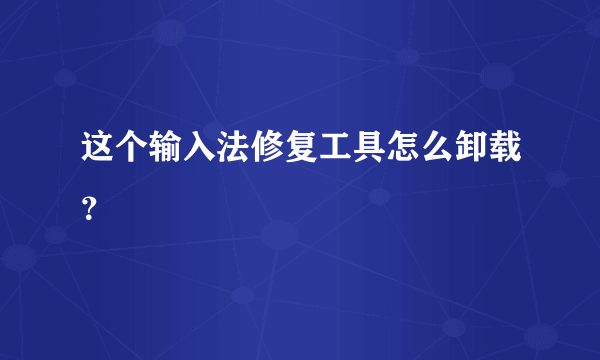 这个输入法修复工具怎么卸载？