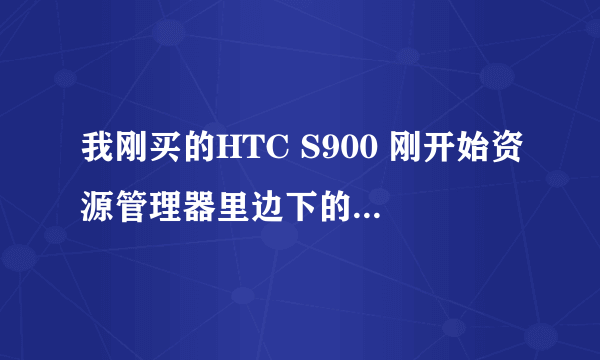 我刚买的HTC S900 刚开始资源管理器里边下的软件还能打开，后来不知道怎么回事找不到我下的软件了。