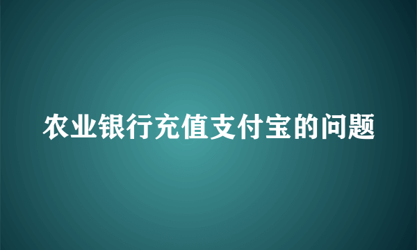 农业银行充值支付宝的问题