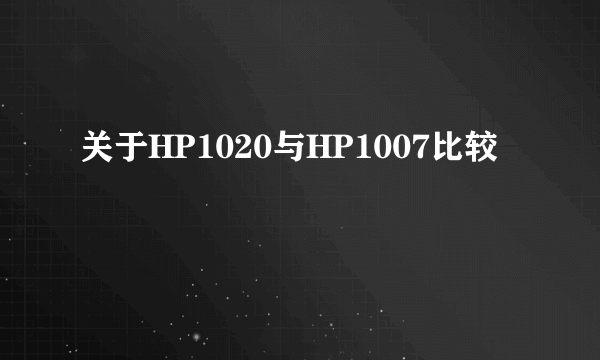 关于HP1020与HP1007比较