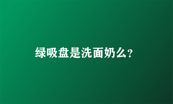 绿吸盘是洗面奶么？