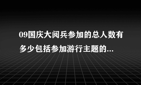 09国庆大阅兵参加的总人数有多少包括参加游行主题的方队和观众