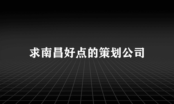 求南昌好点的策划公司