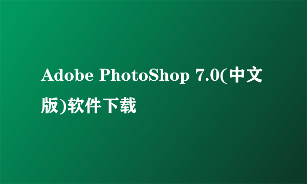 Adobe PhotoShop 7.0(中文版)软件下载