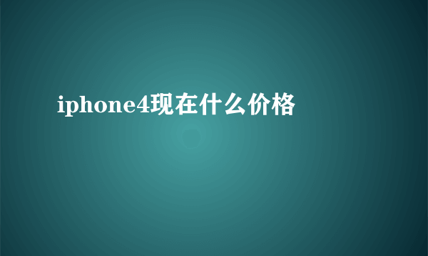 iphone4现在什么价格