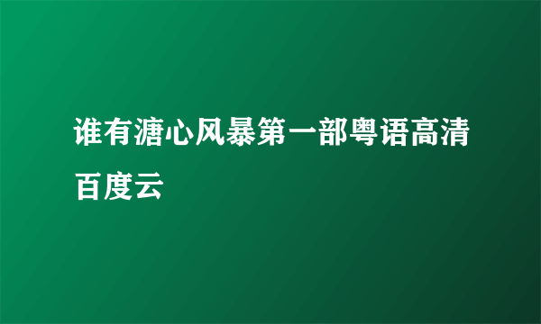 谁有溏心风暴第一部粤语高清百度云