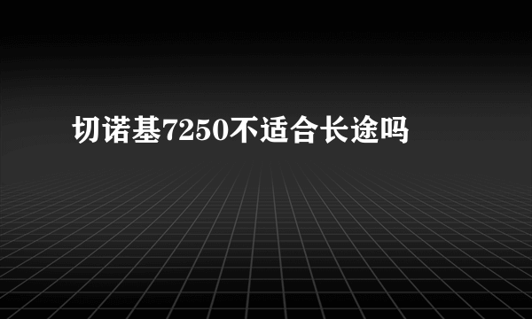 切诺基7250不适合长途吗