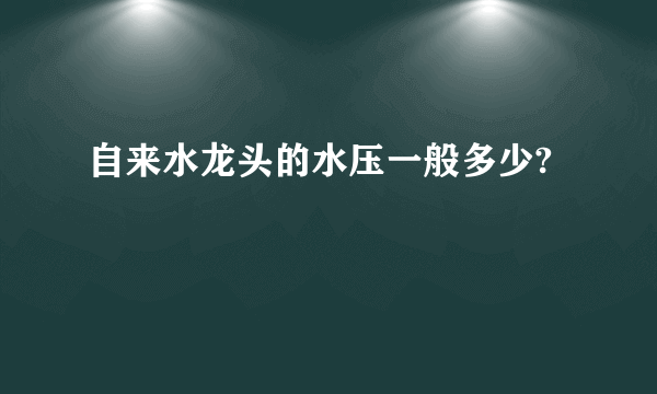 自来水龙头的水压一般多少?