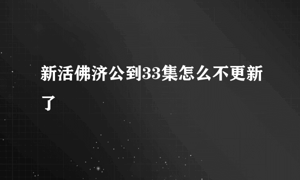 新活佛济公到33集怎么不更新了