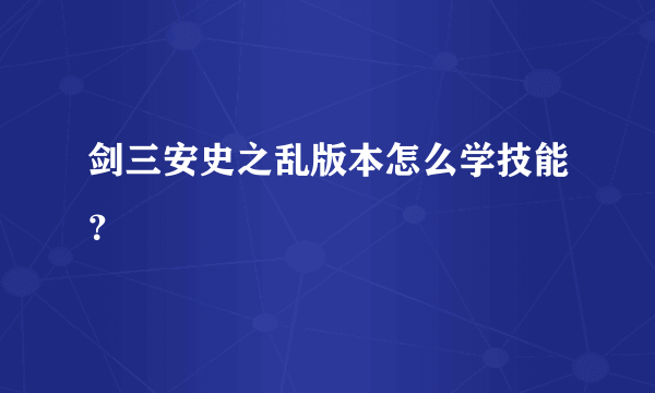 剑三安史之乱版本怎么学技能？