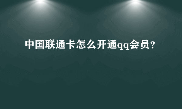 中国联通卡怎么开通qq会员？