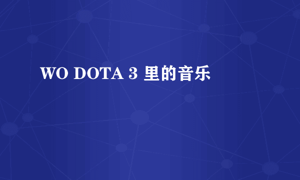 WO DOTA 3 里的音乐