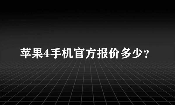 苹果4手机官方报价多少？